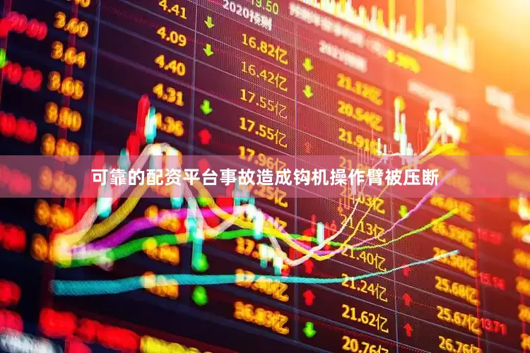 可靠的配资平台事故造成钩机操作臂被压断