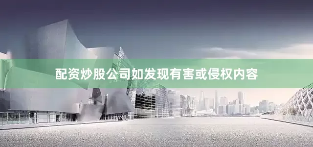 配资炒股公司如发现有害或侵权内容