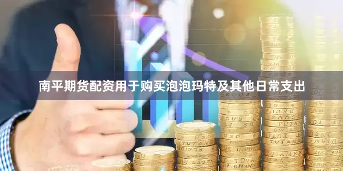 南平期货配资用于购买泡泡玛特及其他日常支出